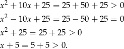  2 x + 10x + 25 = 25 + 50 + 25 > 0 x2 − 10x + 25 = 25 − 50 + 25 = 0 2 x + 25 = 25+ 25 > 0 x + 5 = 5+ 5 > 0. 