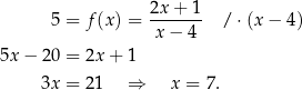  5 = f(x) = 2x-+-1- /⋅ (x− 4) x − 4 5x − 20 = 2x + 1 3x = 21 ⇒ x = 7. 