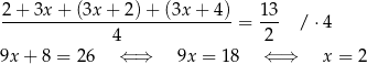 2 + 3x + (3x + 2)+ (3x+ 4) 1 3 ----------------------------- = --- / ⋅4 4 2 9x + 8 = 26 ⇐ ⇒ 9x = 18 ⇐ ⇒ x = 2 