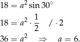  2 ∘ 18 = a sin3 0 2 1 18 = a ⋅-- / ⋅2 2 2 36 = a ⇒ a = 6. 