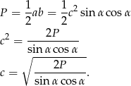 P = 1-ab = 1-c2 sin α cosα 2 2 2 ---2P----- c = sin α cosα ∘ ----------- c = ----2P----. sinα cos α 