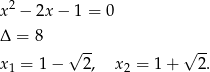  2 x − 2x− 1 = 0 Δ = 8 √ -- √ -- x1 = 1 − 2, x 2 = 1+ 2. 