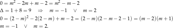  2 2 0 = m − 2m + m − 2 = m − m − 2 Δ = 1+ 8 = 9 ⇒ m = − 1 ∨ m = 2 2 0 = (2 − m ) − 2(2− m )+ m − 2 = (2 − m )(2 − m − 2− 1 ) = (m − 2 )(m + 1) m = − 1 ∨ m = 2. 