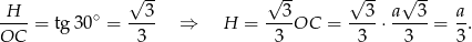  H √ 3- √ 3- √ 3- a√ 3- a ----= tg30∘ = ---- ⇒ H = ---OC = ----⋅-----= --. OC 3 3 3 3 3 