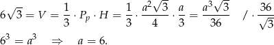  √ -- 2√ -- 3√ -- 6 3 = V = 1-⋅Pp ⋅H = 1⋅ a---3-⋅ a-= a---3- / ⋅ 3√-6 3 3 4 3 3 6 3 63 = a3 ⇒ a = 6. 