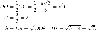  √ -- √ -- DO = 1-OC = 1⋅ a--3-= 3 2 2 3 H = a-= 2 3 ----------- ∘ 2 2 √ ------ √ -- h = DS = DO + H = 3+ 4 = 7. 