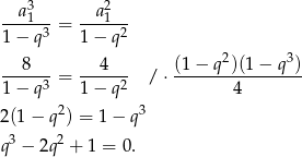  a31 a21 -----3-= -----2- 1 − q 1 − q ---8--- --4---- (1−--q2)(1−--q3) 1 − q3 = 1 − q2 / ⋅ 4 2(1 − q2) = 1 − q3 3 2 q − 2q + 1 = 0. 