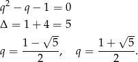  2 q − q − 1 = 0 Δ = 1 + 4 = 5 √ -- √ -- 1−----5- 1+----5- q = 2 , q = 2 . 