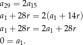 a29 = 2a15 a1 + 28r = 2(a1 + 14r) a1 + 28r = 2a1 + 28r 0 = a1. 