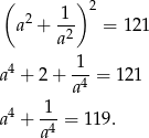 ( ) 2 a2 + 1-- = 121 a2 1 a4 + 2 + ---= 121 a4 4 1-- a + a4 = 119 . 