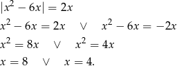  2 |x − 6x | = 2x x 2 − 6x = 2x ∨ x2 − 6x = − 2x x 2 = 8x ∨ x 2 = 4x x = 8 ∨ x = 4. 