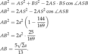 AB 2 = AS 2 + BS 2 − 2AS ⋅BS cos ∡ASB 2 2 2 AB = 2AS − 2AS cos ∡ASB ( 144 ) AB 2 = 2a 2 1− ---- 169 2 2 -25- AB = 2a ⋅1 69 √ -- AB = 5--2a. 13 