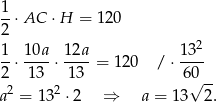 1 --⋅AC ⋅H = 120 2 2 1- 10a- 12a- 13-- 2 ⋅ 13 ⋅ 13 = 120 /⋅ 60 2 2 √ -- a = 13 ⋅2 ⇒ a = 13 2. 