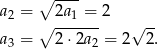  ∘ ---- a2 = ∘ 2a1-=-2 √ -- a3 = 2⋅2a 2 = 2 2. 