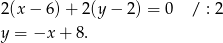 2(x − 6)+ 2(y − 2) = 0 / : 2 y = −x + 8. 