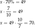 x ⋅70 % = 49 7-- x ⋅ 10 = 49 10 x = 49 ⋅---= 70. 7 