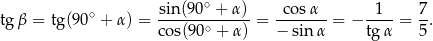  ∘ tg β = tg(90∘ + α) = sin(90--+-α)-= -cos-α- = − -1--= 7. cos(90∘ + α) − sin α tg α 5 