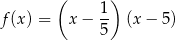  ( 1) f(x) = x − -- (x − 5) 5 