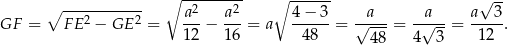  ----------- ∘ --------- ∘ ------ √ -- ∘ 2 2 a2- a2- 4-−-3- √-a-- -a√--- a--3- GF = FE − GE = 12 − 16 = a 48 = 48 = 4 3 = 12 . 