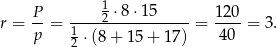  P 1⋅ 8⋅15 12 0 r = -- = 1---2------------= ---- = 3. p 2 ⋅(8 + 1 5+ 1 7) 40 