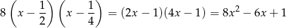  ( ) ( ) 8 x − 1- x − 1- = (2x − 1)(4x − 1) = 8x 2 − 6x + 1 2 4 