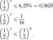 ( 1 )x -- ≤ 6,25% = 0,06 25 2 ( 1 )x 1 -- ≤ --- ( 2 ) 1(6 ) 1 x 1 4 -- ≤ -- . 2 2 
