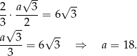  √ -- √ -- 2-⋅ a--3-= 6 3 3 √ -2 a 3 √ -- ----- = 6 3 ⇒ a = 18. 3 