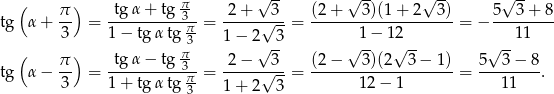  √ -- √ -- √ -- √ -- ( π-) -tgα-+-tg-π3-- 2-+---3-- (2+----3)(1+--2--3)- 5--3+--8- tg α + 3 = 1 − tgα tg π-= √ --= 1 − 12 = − 11 3 1− 2√ -3 √ -- √ -- √ -- ( π-) -tgα-−-tg-π3-- 2-−---3-- (2−----3)(2--3−--1)- 5--3−--8- tg α − 3 = 1 + tgα tg π-= √ --= 12 − 1 = 11 . 3 1+ 2 3 
