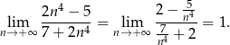  4 -5 lim 2n--−-5-= lim 2-−-n4-= 1. n→+ ∞ 7 + 2n4 n→ +∞ -74 + 2 n 