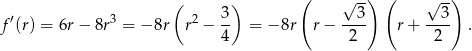  ( ) ( √ --) ( √ -) f′(r) = 6r− 8r3 = − 8r r2 − 3- = − 8r r − --3- r+ --3- . 4 2 2 