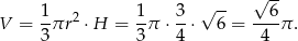 √ -- 1- 2 1- 3- √ -- --6- V = 3πr ⋅H = 3 π ⋅4 ⋅ 6 = 4 π . 