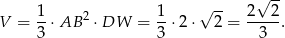  √ -- √ -- V = 1⋅ AB 2 ⋅DW = 1-⋅2 ⋅ 2 = 2---2. 3 3 3 