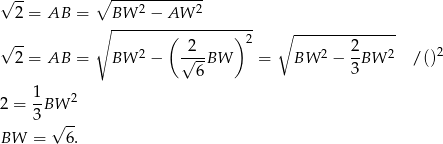  ∘ ------------- √ -- 2 2 2 = AB = ∘ BW---−-AW----------- √ -- ( )2 ∘ -------------- 2 = AB = BW 2 − √2--BW = BW 2 − 2BW 2 /()2 6 3 1 2 = --BW 2 3 √ -- BW = 6. 