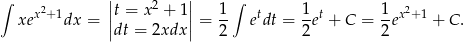 ∫ 2 || 2 || 1 ∫ 1 1 2 xex +1dx = ||t = x + 1|| = -- etdt = -et + C = --ex+ 1 + C. dt = 2xdx 2 2 2 