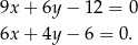 9x + 6y− 12 = 0 6x + 4y− 6 = 0. 