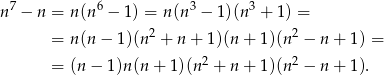  7 6 3 3 n − n = n (n − 1) = n(n − 1 )(n + 1) = = n (n− 1)(n2 + n + 1)(n + 1)(n 2 − n + 1) = 2 2 = (n − 1 )n(n + 1)(n + n + 1)(n − n + 1). 