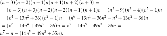(n − 3)(n − 2)(n − 1 )n(n + 1)(n + 2)(n + 3 ) = = (n − 3)(n + 3)(n − 2)(n+ 2)(n − 1)(n + 1)n = (n2 − 9)(n2 − 4)(n 2 − 1)n = 4 2 2 6 4 2 4 2 = (n − 13n + 3 6)(n − 1)n = (n − 1 3n + 36n − n + 13n − 36)n = = (n6 − 14n 4 + 4 9n2 − 36)n = n7 − 14n5 + 49n 3 − 3 6n = n7 − n − (14n 5 − 4 9n3 + 35n). 