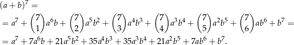 (a+ b)7 = ( 7) ( 7) ( 7) (7) ( 7) (7 ) = a7 + a 6b+ a5b2 + a4b3 + a3b4 + a2b5 + ab6 + b7 = 1 2 3 4 5 6 = a7 + 7a6b + 21a5b2 + 35a 4b3 + 3 5a3b4 + 21a2b5 + 7ab6 + b7. 