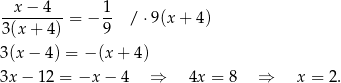  x − 4 1 ---------= − -- / ⋅9(x + 4 ) 3(x + 4) 9 3 (x− 4) = − (x + 4) 3x − 12 = −x − 4 ⇒ 4x = 8 ⇒ x = 2. 
