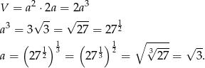  2 3 V = a ⋅2a = 2a 3 √ -- √ --- 12 a = 3 3 = 27 = 27 ∘ ----- ( 1) 13 ( 1) 12 √3--- √ -- a = 272 = 273 = 2 7 = 3. 