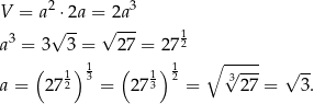 V = a2 ⋅2a = 2a 3 3 √ -- √ --- 1 a = 3 3 = 27 = 272 ( 1) 13 ( 1) 12 ∘ √3--- √ -- a = 272 = 273 = 2 7 = 3. 