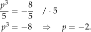  3 p--= − 8- / ⋅5 5 5 p3 = − 8 ⇒ p = − 2. 