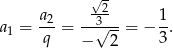  √2- a = a2= --3√---= − 1. 1 q − 2 3 