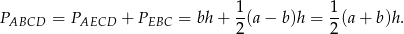  1 1 PABCD = PAECD + PEBC = bh + 2(a− b)h = 2(a+ b)h. 