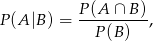  P (A ∩ B ) P (A |B ) = ----------, P(B ) 