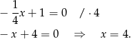  1 − -x + 1 = 0 / ⋅4 4 − x + 4 = 0 ⇒ x = 4. 