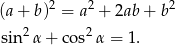  2 2 2 (a+ b) = a + 2ab + b sin2 α+ cos2α = 1. 