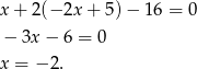 x + 2(− 2x + 5 )− 1 6 = 0 − 3x − 6 = 0 x = −2 . 