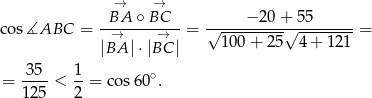  B→A ∘ →BC − 20+ 55 co s∡ABC = -→------→-- = √----------√---------= |BA |⋅|BC | 100+ 25 4 + 121 = -35- < 1-= cos 60∘. 12 5 2 