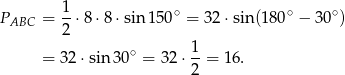  1 PABC = --⋅8⋅8 ⋅sin 150∘ = 32 ⋅sin(180∘ − 30 ∘) 2 ∘ 1- = 32⋅sin 30 = 32 ⋅2 = 16. 